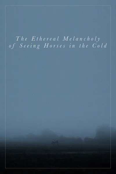 The Ethereal Melancholy of Seeing Horses in the Cold